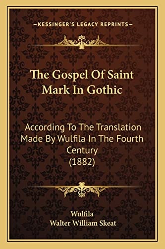 The Gospel Of Saint Mark In Gothic: According To The Translation Made By Wulfila In The Fourth Century (1882)