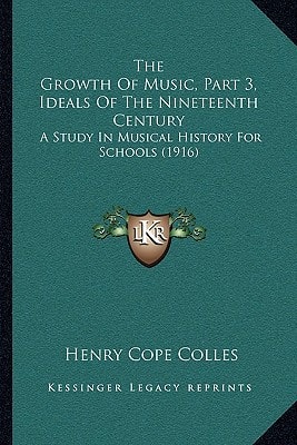 The Growth Of Music, Part 3, Ideals Of The Nineteenth Century: A Study In Musical History For Schools (1916)