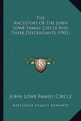 The Ancestors Of The John Lowe Family Circle And Their Descendants (1901)