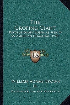 The Groping Giant: Revolutionary Russia As Seen By An American Democrat (1920)
