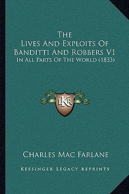The Lives And Exploits Of Banditti And Robbers V1: In All Parts Of The World (1833)
