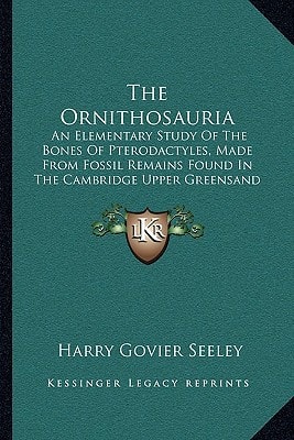 The Ornithosauria: An Elementary Study Of The Bones Of Pterodactyles, Made From Fossil Remains Found In The Cambridge Upper Greensand (1870)