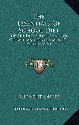 The Essentials Of School Diet: Or The Diet Suitable For The Growth And Development Of Youth (1891)