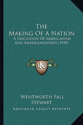 The Making Of A Nation: A Discussion Of Americanism And Americanization (1920)