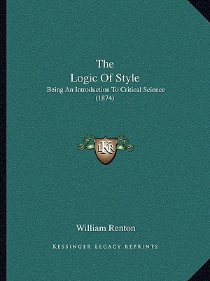 The Logic Of Style: Being An Introduction To Critical Science (1874)