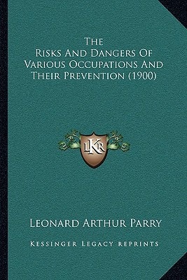 The Risks And Dangers Of Various Occupations And Their Prevention (1900)