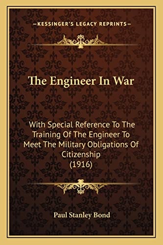 The Engineer In War: With Special Reference To The Training Of The Engineer To Meet The Military Obligations Of Citizenship (1916)