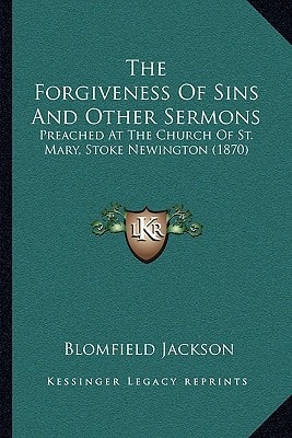 The Forgiveness Of Sins And Other Sermons: Preached At The Church Of St. Mary, Stoke Newington (1870)