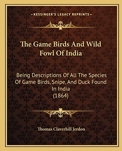 The Game Birds And Wild Fowl Of India: Being Descriptions Of All The Species Of Game Birds, Snipe, And Duck Found In India (1864)