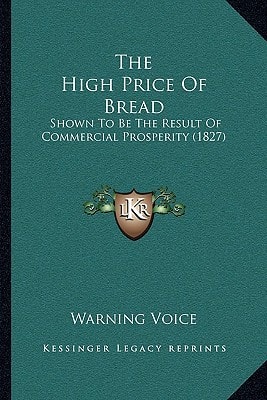The High Price Of Bread: Shown To Be The Result Of Commercial Prosperity (1827)