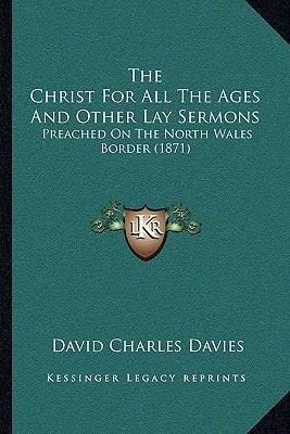 The Christ For All The Ages And Other Lay Sermons: Preached On The North Wales Border (1871)