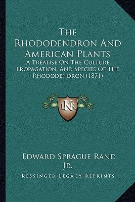 The Rhododendron And American Plants: A Treatise On The Culture, Propagation, And Species Of The Rhododendron (1871)