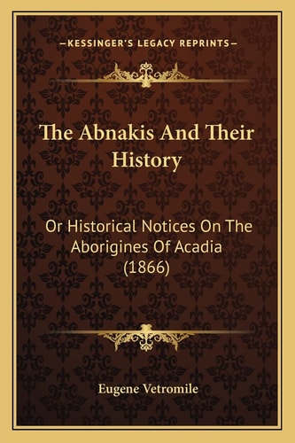 The Abnakis And Their History: Or Historical Notices On The Aborigines Of Acadia (1866)