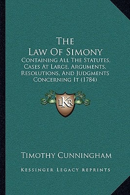 The Law Of Simony: Containing All The Statutes, Cases At Large, Arguments, Resolutions, And Judgments Concerning It (1784)