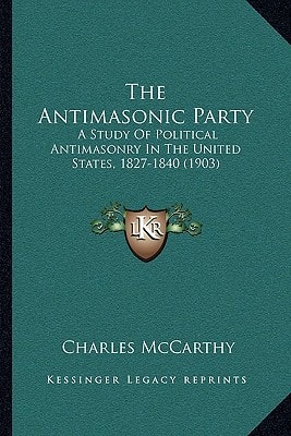 The Antimasonic Party: A Study Of Political Antimasonry In The United States, 1827-1840 (1903)