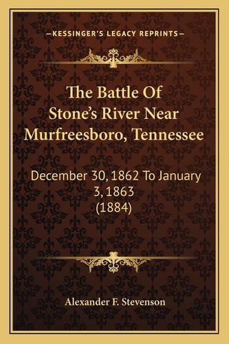 The Battle Of Stone's River Near Murfreesboro, Tennessee: December 30, 1862 To January 3, 1863 (1884)