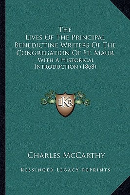 The Lives Of The Principal Benedictine Writers Of The Congregation Of St. Maur: With A Historical Introduction (1868)