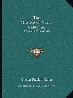 The Missions Of Nueva California: A Historical Sketch (1900)