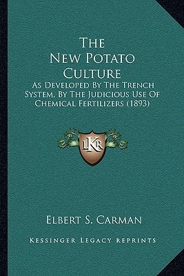 The New Potato Culture: As Developed By The Trench System, By The Judicious Use Of Chemical Fertilizers (1893)