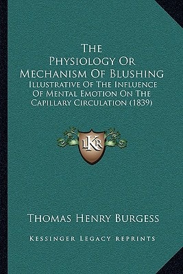 The Physiology Or Mechanism Of Blushing: Illustrative Of The Influence Of Mental Emotion On The Capillary Circulation (1839)
