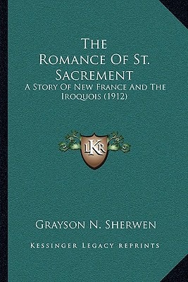 The Romance Of St. Sacrement: A Story Of New France And The Iroquois (1912)