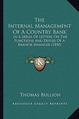 The Internal Management Of A Country Bank: In A Series Of Letters On The Functions And Duties Of A Branch Manager (1850)