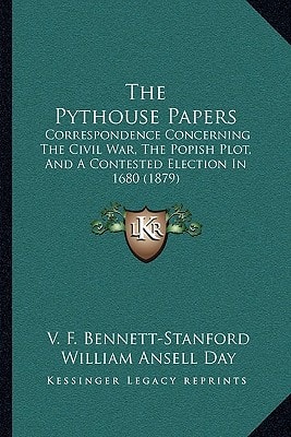 The Pythouse Papers: Correspondence Concerning The Civil War, The Popish Plot, And A Contested Election In 1680 (1879)