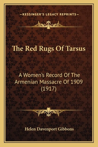 The Red Rugs Of Tarsus: A Women's Record Of The Armenian Massacre Of 1909 (1917)