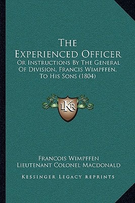 The Experienced Officer: Or Instructions By The General Of Division, Francis Wimpffen, To His Sons (1804)