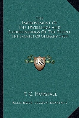 The Improvement Of The Dwellings And Surroundings Of The People: The Example Of Germany (1905)