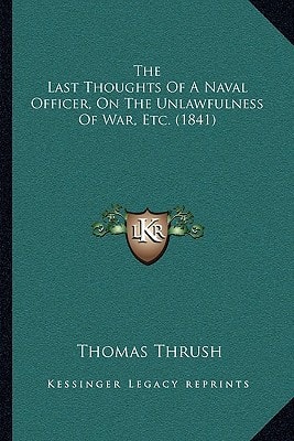 The Last Thoughts Of A Naval Officer, On The Unlawfulness Of War, Etc. (1841)