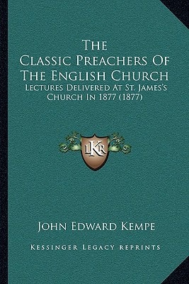 The Classic Preachers Of The English Church: Lectures Delivered At St. James's Church In 1877 (1877)