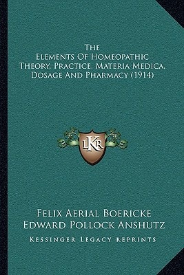 The Elements Of Homeopathic Theory, Practice, Materia Medica, Dosage And Pharmacy (1914)