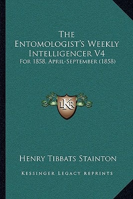 The Entomologist's Weekly Intelligencer V4: For 1858, April-September (1858)
