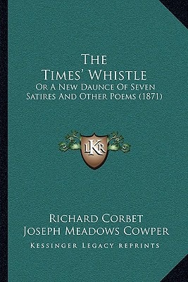 The Times' Whistle: Or A New Daunce Of Seven Satires And Other Poems (1871)