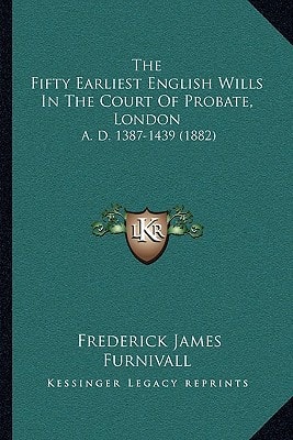 The Fifty Earliest English Wills In The Court Of Probate, London: A. D. 1387-1439 (1882)