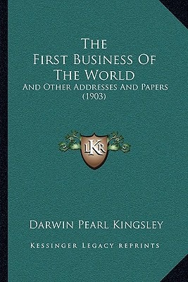 The First Business Of The World: And Other Addresses And Papers (1903)