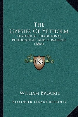The Gypsies Of Yetholm: Historical, Traditional, Philological, And Humorous (1884)