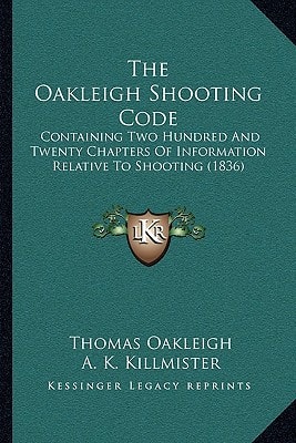 The Oakleigh Shooting Code: Containing Two Hundred And Twenty Chapters Of Information Relative To Shooting (1836)
