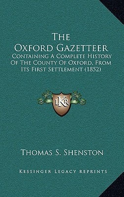 The Oxford Gazetteer: Containing A Complete History Of The County Of Oxford, From Its First Settlement (1852)