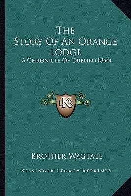 The Story Of An Orange Lodge: A Chronicle Of Dublin (1864)