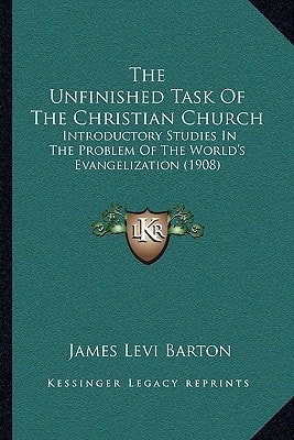 The Unfinished Task Of The Christian Church: Introductory Studies In The Problem Of The World's Evangelization (1908)
