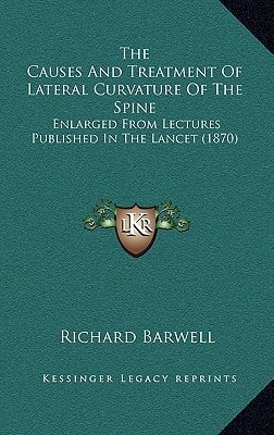 The Causes And Treatment Of Lateral Curvature Of The Spine: Enlarged From Lectures Published In The Lancet (1870)