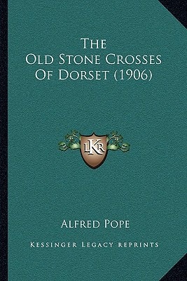 The Old Stone Crosses Of Dorset (1906)
