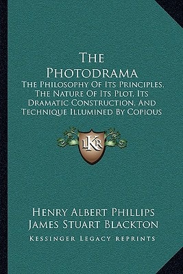 The Photodrama: The Philosophy Of Its Principles, The Nature Of Its Plot, Its Dramatic Construction, And Technique Illumined By Copious Examples (1914)
