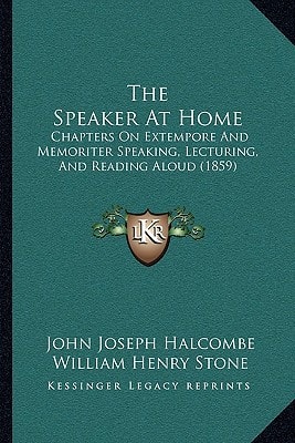 The Speaker At Home: Chapters On Extempore And Memoriter Speaking, Lecturing, And Reading Aloud (1859)