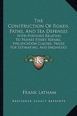 The Construction Of Roads, Paths, And Sea Defenses: With Portions Relating To Private Street Repairs, Specification Clauses, Prices For Estimating, And Engineer's Replies To Queries (1903)