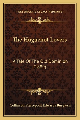 The Huguenot Lovers: A Tale Of The Old Dominion (1889)
