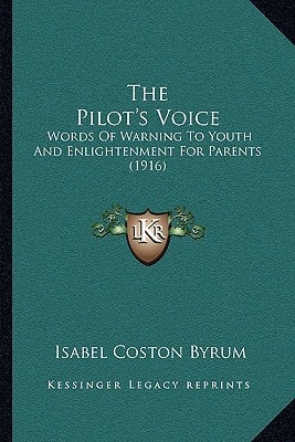 The Pilot's Voice: Words Of Warning To Youth And Enlightenment For Parents (1916)