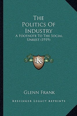 The Politics Of Industry: A Footnote To The Social Unrest (1919)